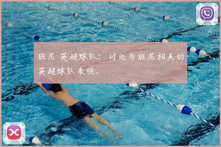 班尼 英超球队：讨论与班尼相关的英超球队表现。