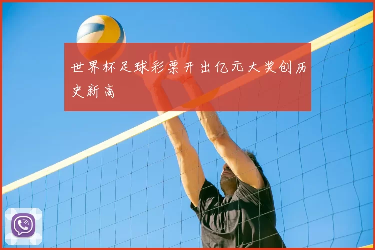 世界杯足球彩票开出亿元大奖创历史新高