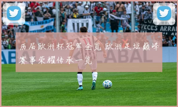 历届欧洲杯冠军全览 欧洲足坛巅峰赛事荣耀传承一览