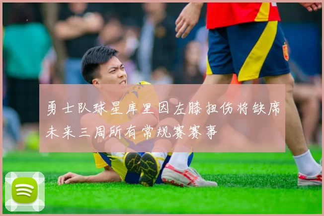 勇士队球星库里因左膝扭伤将缺席未来三周所有常规赛赛事