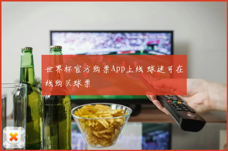 世界杯官方购票App上线 球迷可在线购买球票