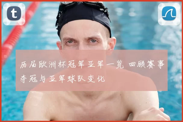历届欧洲杯冠军亚军一览 回顾赛事夺冠与亚军球队变化