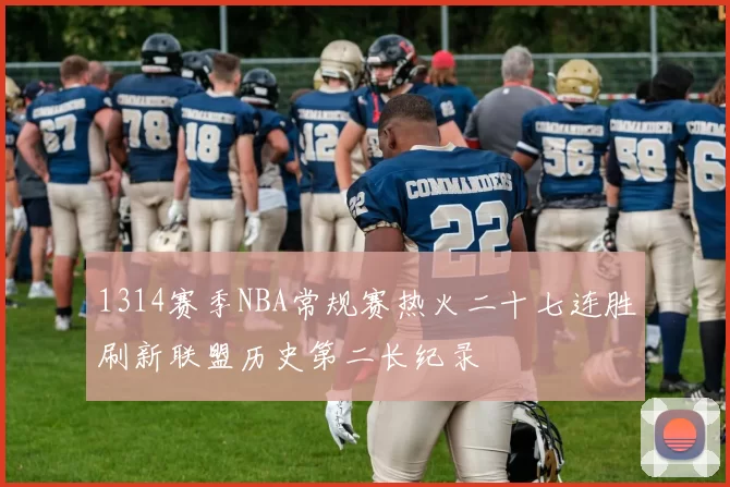 1314赛季NBA常规赛热火二十七连胜刷新联盟历史第二长纪录