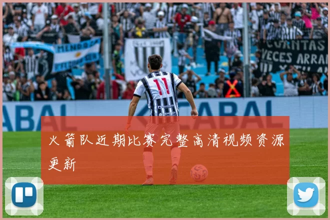 火箭队近期比赛完整高清视频资源更新