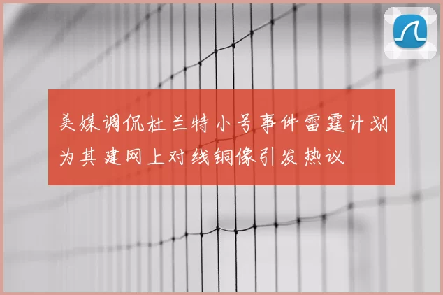 美媒调侃杜兰特小号事件雷霆计划为其建网上对线铜像引发热议