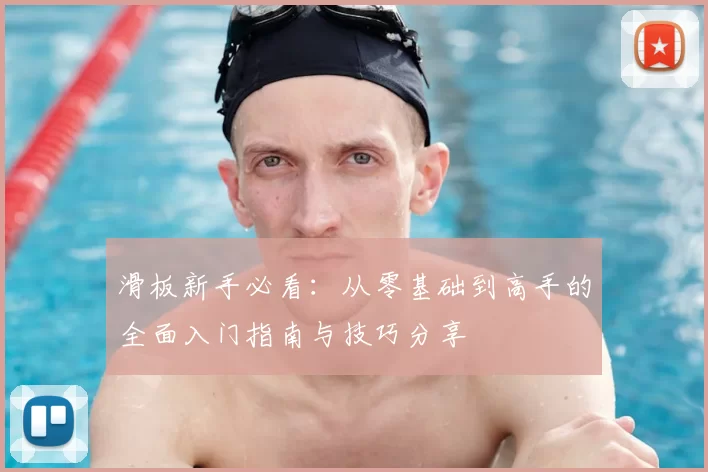 滑板新手必看：从零基础到高手的全面入门指南与技巧分享