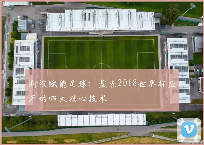 科技赋能足球：盘点2018世界杯应用的四大核心技术