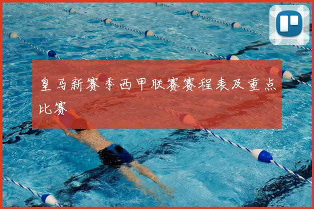 皇马新赛季西甲联赛赛程表及重点比赛