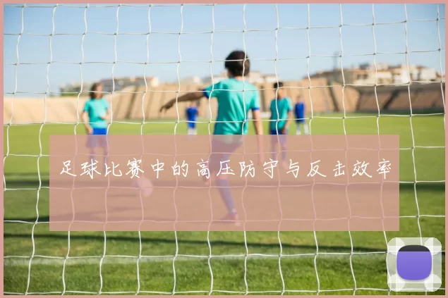 足球比赛中的高压防守与反击效率