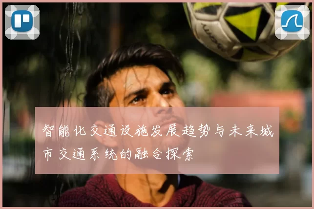 智能化交通设施发展趋势与未来城市交通系统的融合探索