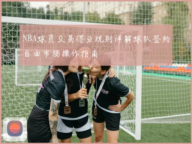 NBA球员交易得分规则详解球队签约自由市场操作指南