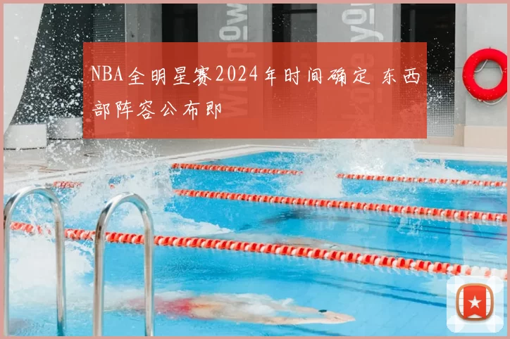 NBA全明星赛2024年时间确定 东西部阵容公布即