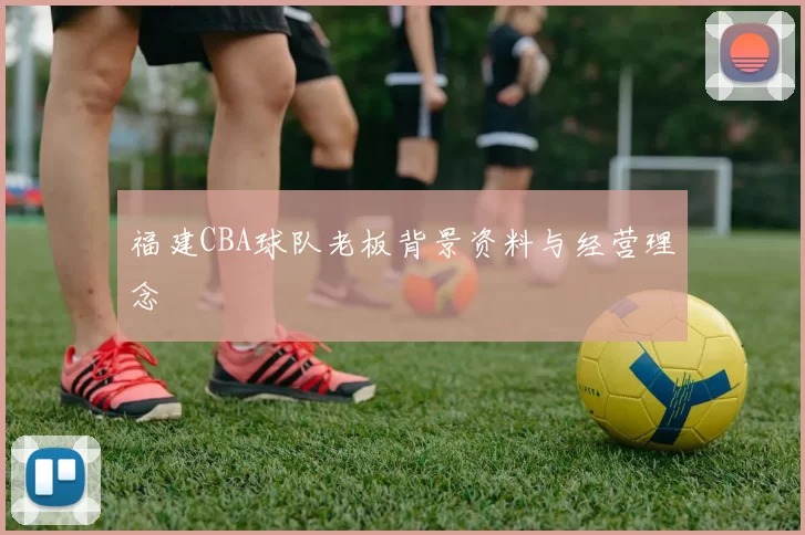 福建CBA球队老板背景资料与经营理念