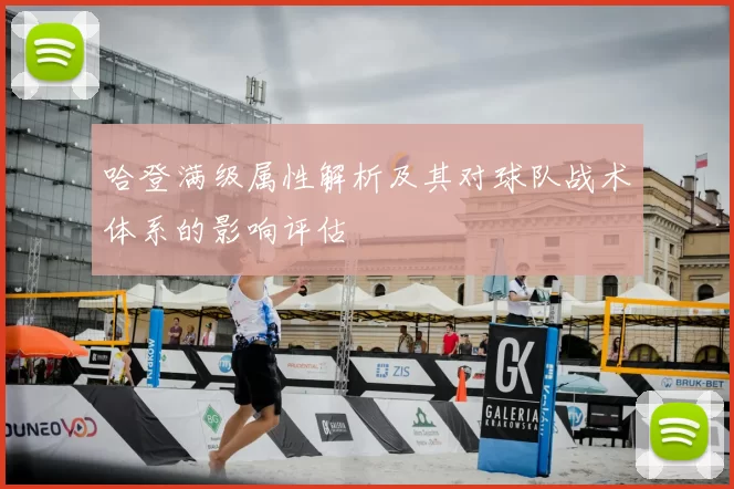 哈登满级属性解析及其对球队战术体系的影响评估