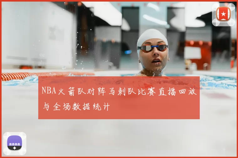 NBA火箭队对阵马刺队比赛直播回放与全场数据统计