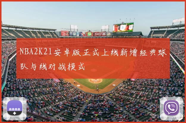NBA2K21安卓版正式上线新增经典球队与线对战模式
