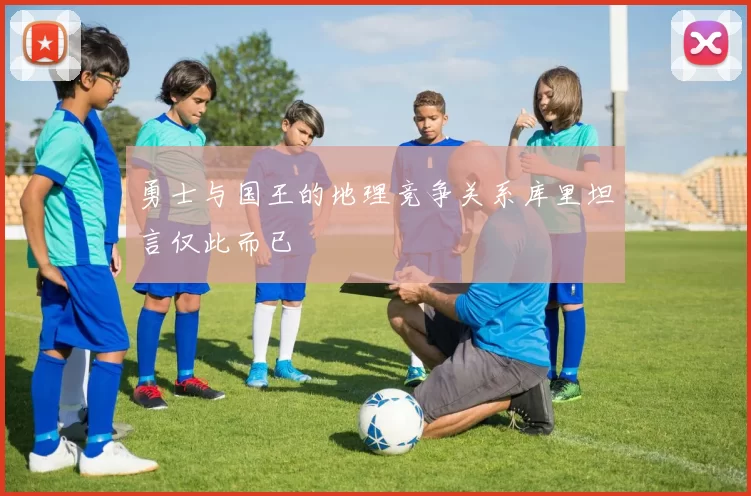 勇士与国王的地理竞争关系库里坦言仅此而已