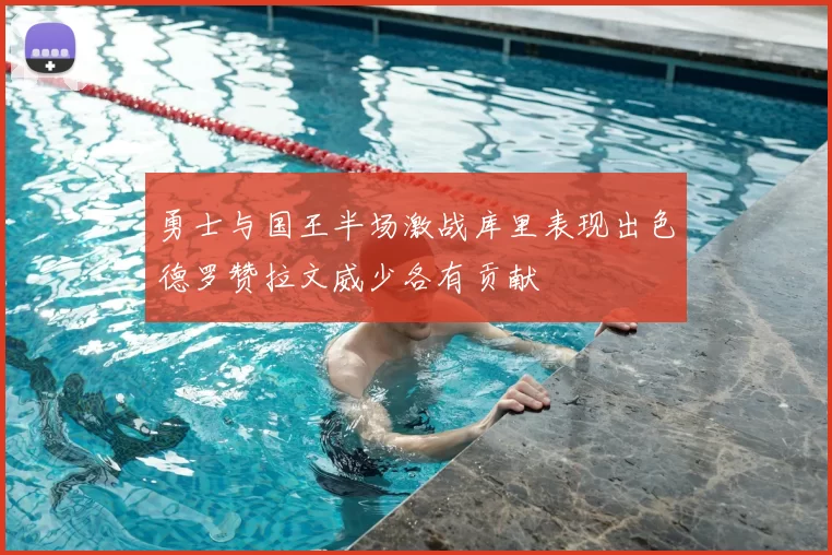 勇士与国王半场激战库里表现出色德罗赞拉文威少各有贡献