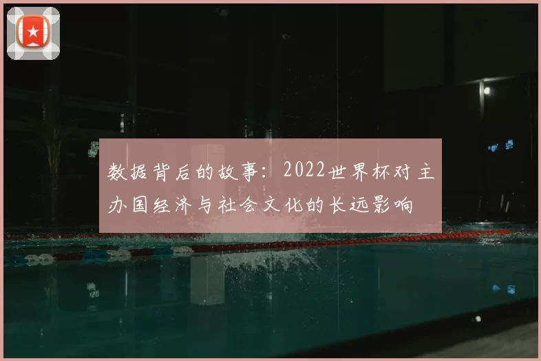 数据背后的故事：2022世界杯对主办国经济与社会文化的长远影响