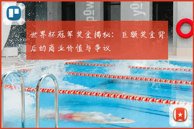 世界杯冠军奖金揭秘：巨额奖金背后的商业价值与争议