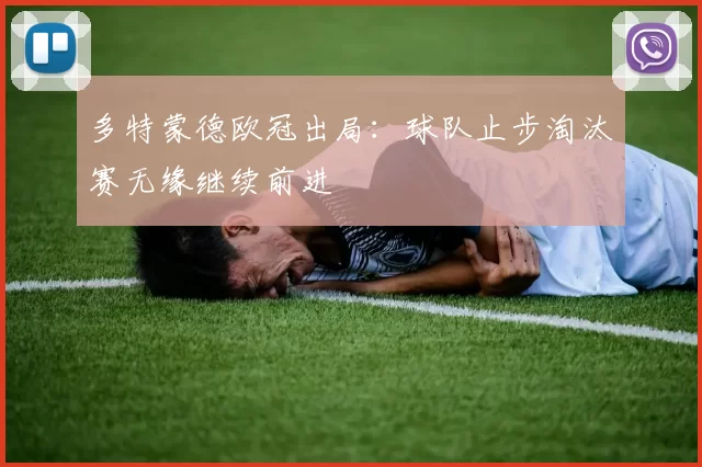 多特蒙德欧冠出局：球队止步淘汰赛无缘继续前进