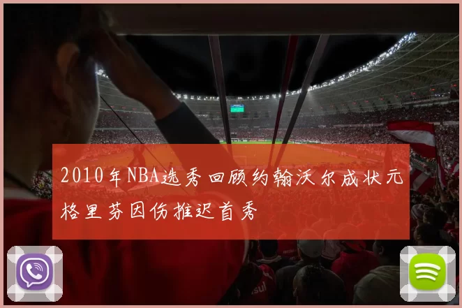 2010年NBA选秀回顾约翰沃尔成状元格里芬因伤推迟首秀