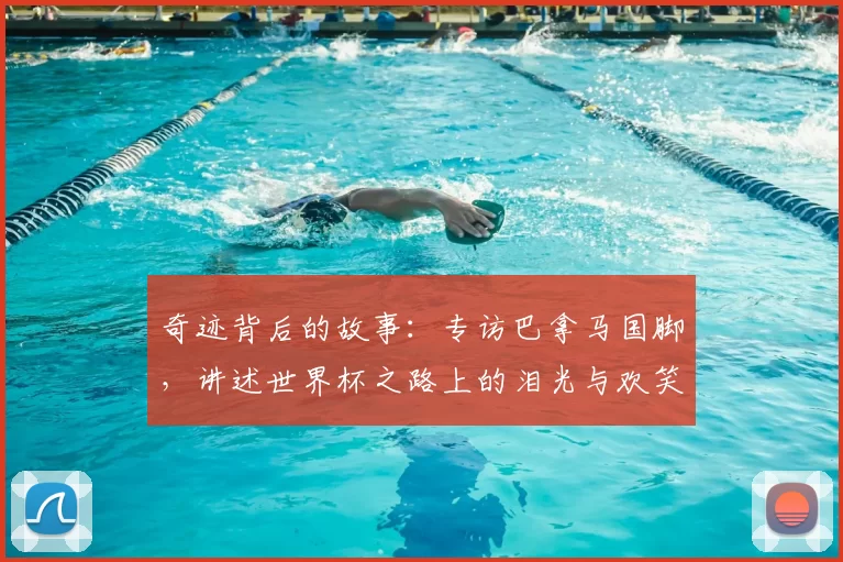 奇迹背后的故事：专访巴拿马国脚，讲述世界杯之路上的泪光与欢笑