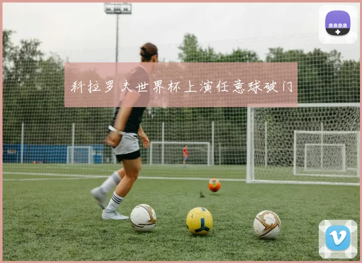 科拉罗夫世界杯上演任意球破门