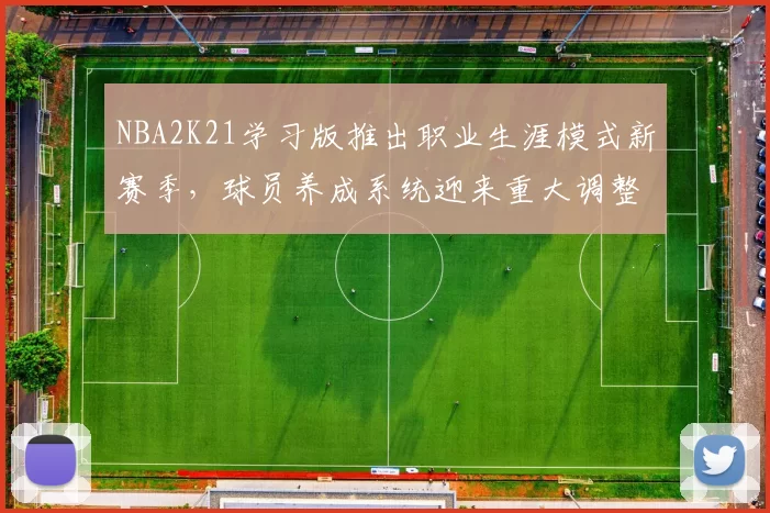 NBA2K21学习版推出职业生涯模式新赛季，球员养成系统迎来重大调整