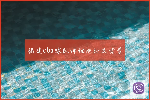 福建cba球队详细地址及背景