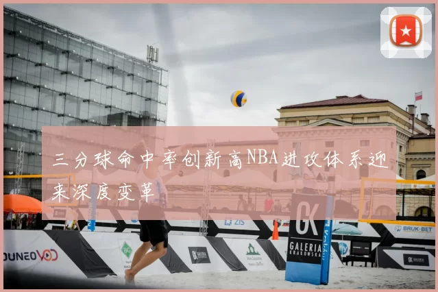 三分球命中率创新高NBA进攻体系迎来深度变革