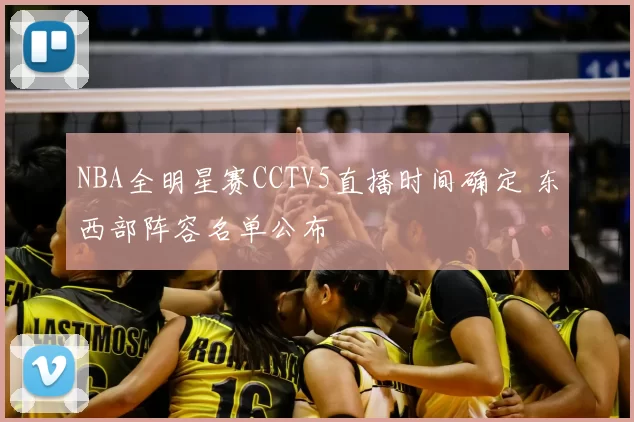 NBA全明星赛CCTV5直播时间确定 东西部阵容名单公布